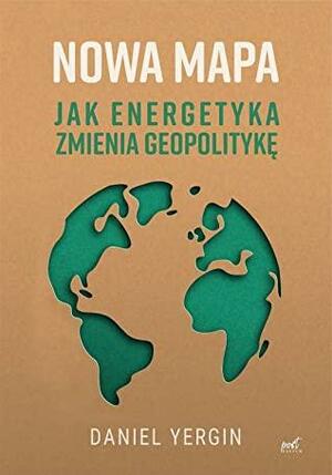 Nowa mapa. Jak energetyka zmienia geopolitykę by Daniel Yergin