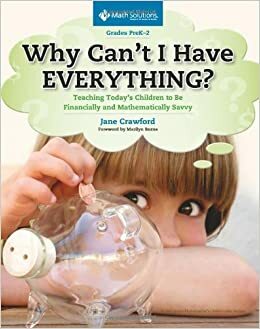 Why Can't I Have Everything?: Teaching Today's Children to Be Financially and Mathematically Savvy, Grades PreK-2 by Jane Crawford