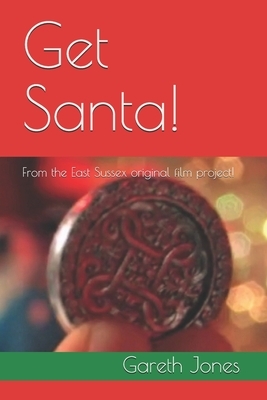 Get Santa!: From the East Sussex original film project! by Gareth Jones