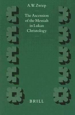 The Ascension of the Messiah in Lukan Christology by Arie W. Zwiep