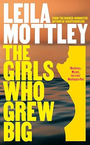 The Girls Who Grew Big  by Leila Mottley