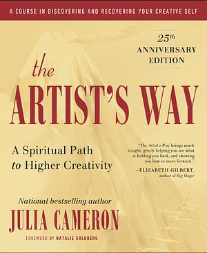 The Artist's Way: 25th Anniversary Edition: A Spiritual Path to Higher Creativity by Julia Cameron, Julia Cameron