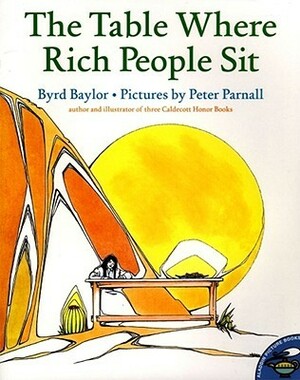 The Table Where Rich People Sit by Byrd Baylor, Peter Parnall