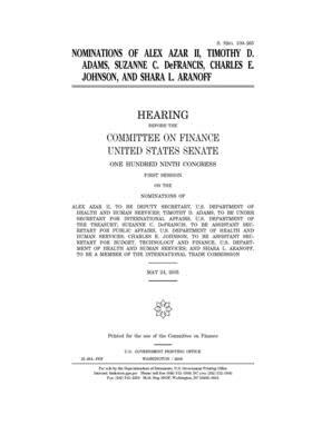 Nominations of Alex Azar II, Timothy D. Adams, Suzanne C. DeFrancis, Charles E. Johnson, and Shara L. Aranoff by United States Congress, United States Senate, Committee on Finance (senate)