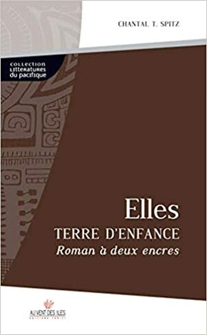 Elles, Terre d'Enfance : Roman à deux encres by Chantal Spitz