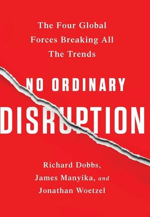 No Ordinary Disruption: The Four Global Forces Breaking All the Trends by Richard Dobbs