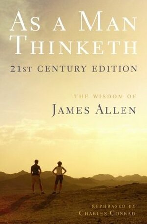 As a Man Thinketh: 21st Century Edition (The Wisdom of James Allen) by Charles Conrad, James Allen