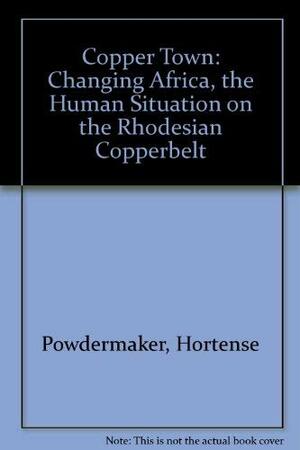 Copper Town: Changing Africa; The Human Situation On The Rhodesian Copperbelt by Hortense Powdermaker