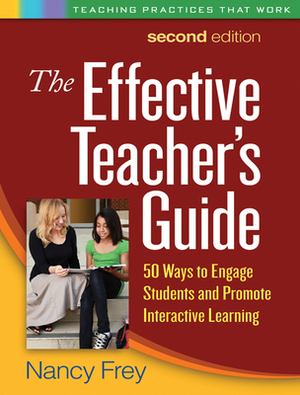 The Effective Teacher's Guide: 50 Ways to Engage Students and Promote Interactive Learning by Nancy Frey