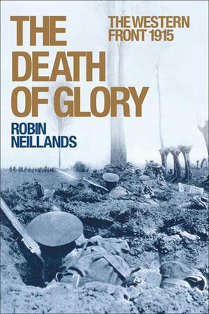 The Death Of Glory: The Western Front in 1915 by Robin Neillands