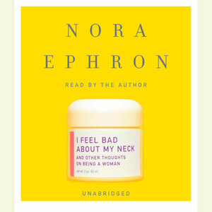 I Feel Bad About My Neck by Nora Ephron