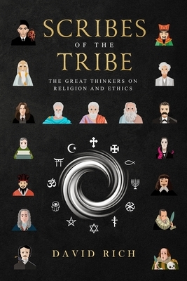 Scribes of the Tribe: The Great Thinkers on Religion and Ethics by David Rich