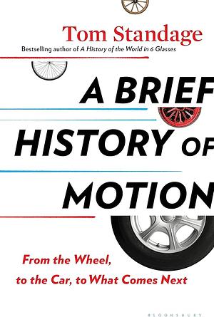 A Brief History of Motion: From the Wheel, to the Car, to What Comes Next by Tom Standage