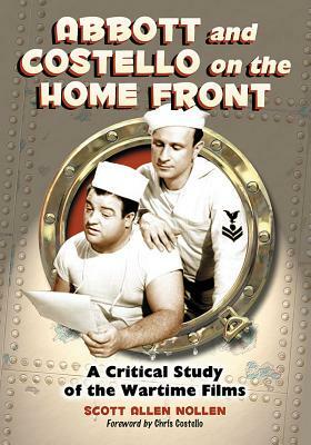 Abbott and Costello on the Home Front: A Critical Study of the Wartime Films by Scott Allen Nollen