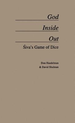 God Inside Out: Siva's Game of Dice by Don Handelman, David Shulman