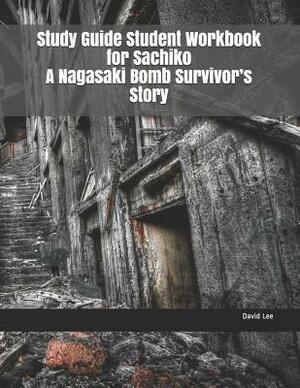 Study Guide Student Workbook for Sachiko a Nagasaki Bomb Survivor by David Lee