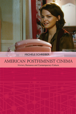 American Postfeminist Cinema: Women, Romance and Contemporary Culture by Michele Schreiber