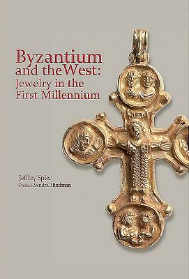 Byzantium and the West: Jewelry in the First Millennium by Jeffrey Spier