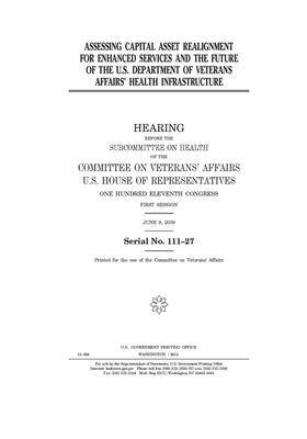 Assessing Capital Asset Realignment for Enhanced Services and the future of the U.S. Department of Veterans Affairs' health infrastructure by Committee On Veterans (house), United St Congress, United States House of Representatives