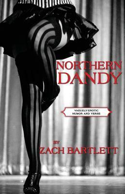 Northern Dandy: Vaguely-Erotic Humor and Verse by Zach Bartlett