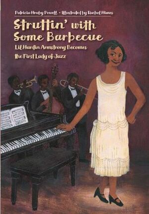 Struttin' with Some Barbecue: Lil Hardin Armstrong Becomes the First Lady of Jazz by Patricia Hruby Powell