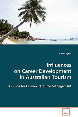 Influences on Career Development in Australian Tourism by Helen Ayres