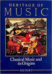 Heritage of Music: Volume I: Classical Music and Its Origins Volume II: The Romantic Era Volume III: The Nineteenth-Century Legacy Volume IV: Music in the Twentieth Century Four-Volume Set by Michael Raeburn