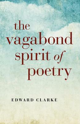 The Vagabond Spirit of Poetry by Edward Clarke