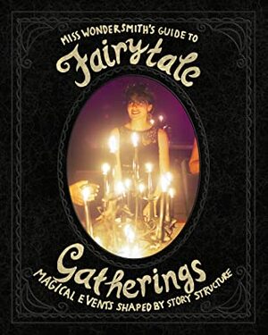Miss Wondersmith's Guide to Fairytale Gatherings by Miss Wondersmith