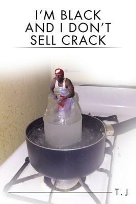 I'm Black and I Don't Sell Crack by T. J.