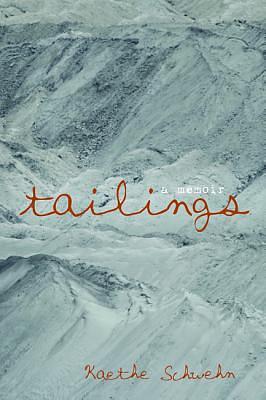 Tailings: A Memoir by Kaethe Schwehn, Kaethe Schwehn