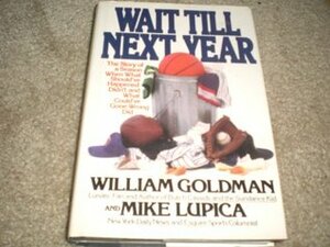 Wait Till Next Year: The Story of a Season When What Should've Happened Didn't, and What Could've Gone Wrong Did by Mike Lupica, William Goldman