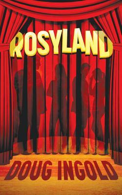 Rosyland: A Novel in III Acts by Doug Ingold