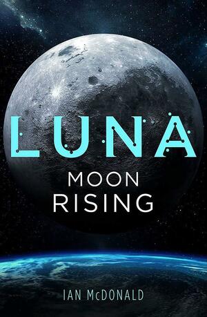 Luna; Moon Rising by Ian McDonald