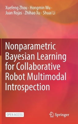 Nonparametric Bayesian Learning for Collaborative Robot Multimodal Introspection by Hongmin Wu, Juan Rojas, Xuefeng Zhou