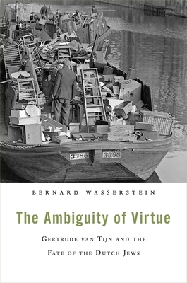 The Ambiguity of Virtue: Gertrude Van Tijn and the Fate of the Dutch Jews by Bernard Wasserstein