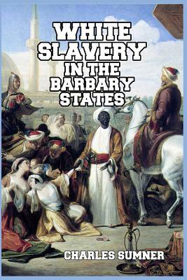 White Slavery in the Barbary States by Charles Sumner