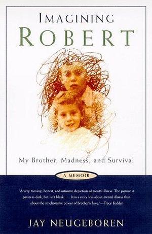 Imagining Robert: My Brother, Madness and Survival : A Memoir by Jay Neugeboren, Jay Neugeboren