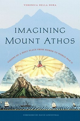 Imagining Mount Athos: Visions of a Holy Place, from Homer to World War II by David Lowenthal, Veronica della Dora