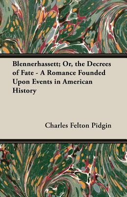 Blennerhassett; Or, the Decrees of Fate - A Romance Founded Upon Events in American History by Charles Felton Pidgin