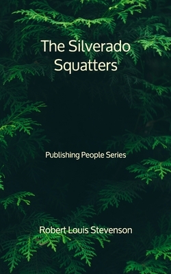 The Silverado Squatters - Publishing People Series by Robert Louis Stevenson