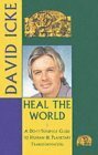 Heal the World: A Do-It-Yourself Guide to Human & Planetary Transformation by David Icke