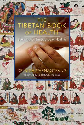 The Tibetan Book of Health: Sowa Rigpa, the Science of Healing by Nida Chenagtsang