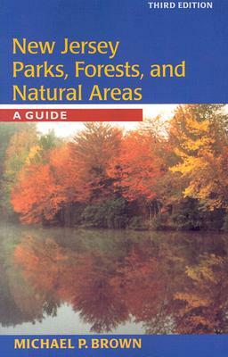 New Jersey Parks, Forests, and Natural Areas: A Guide by Michael P. Brown