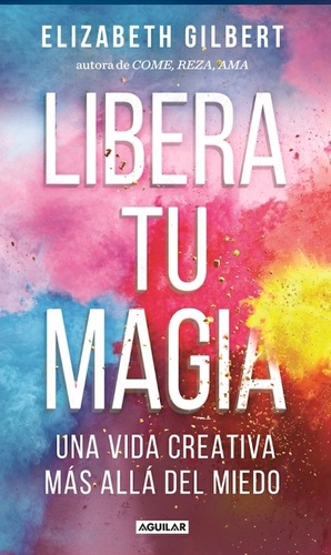 LIBERA TU MAGIA by Elizabeth Gilbert