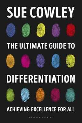 The Ultimate Guide to Differentiation: Achieving Excellence for All by Sue Cowley