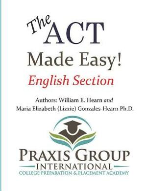 The ACT Made Easy!: English Section by William E. Hearn, Maria E. Gonzales-Hearn