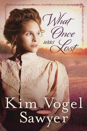 What Once Was Lost: A Novel by Kim Vogel Sawyer, Kim Vogel Sawyer