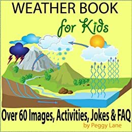 Weather Book for Kids: Fun Facts Childrens Weather Book; Storms, The Water Cycle, Activities, Jokes, FAQ & More by Peggy Lane