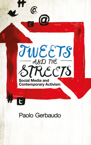 Tweets and the Streets: Social Media and Contemporary Activism by Paolo Gerbaudo